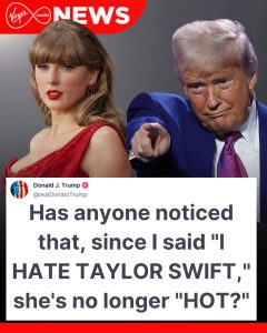 Trump Launches New Attack On Taylor Swift Claiming She Is 'No longer hot' Since He Said He Hated Her